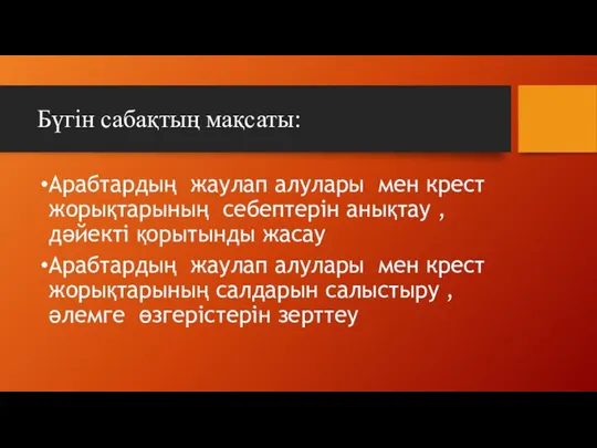 Бүгін сабақтың мақсаты: Арабтардың жаулап алулары мен крест жорықтарының себептерін