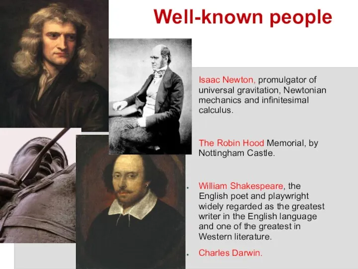 Well-known people Isaac Newton, promulgator of universal gravitation, Newtonian mechanics and infinitesimal calculus.