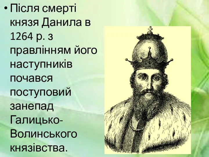 Після смерті князя Данила в 1264 р. з правлінням його наступників почався поступовий занепад Галицько-Волинського князівства.