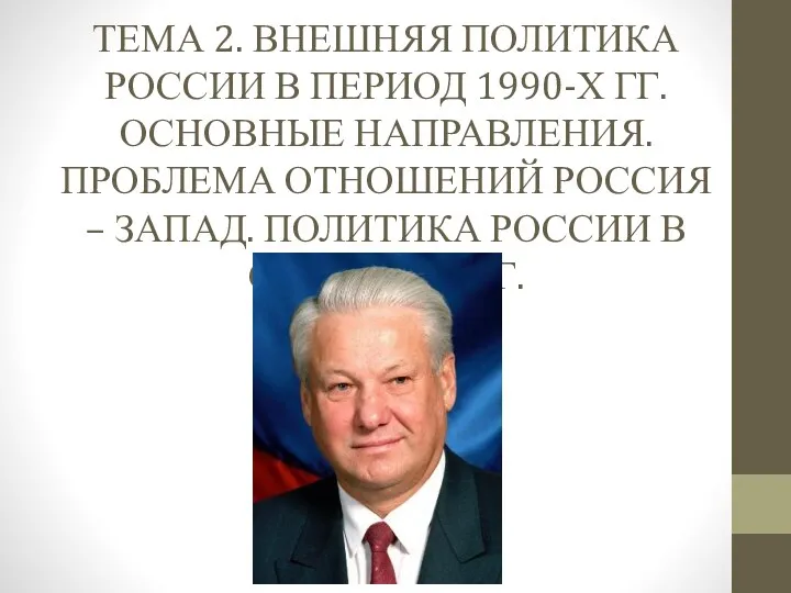 ТЕМА 2. ВНЕШНЯЯ ПОЛИТИКА РОССИИ В ПЕРИОД 1990-Х ГГ. ОСНОВНЫЕ