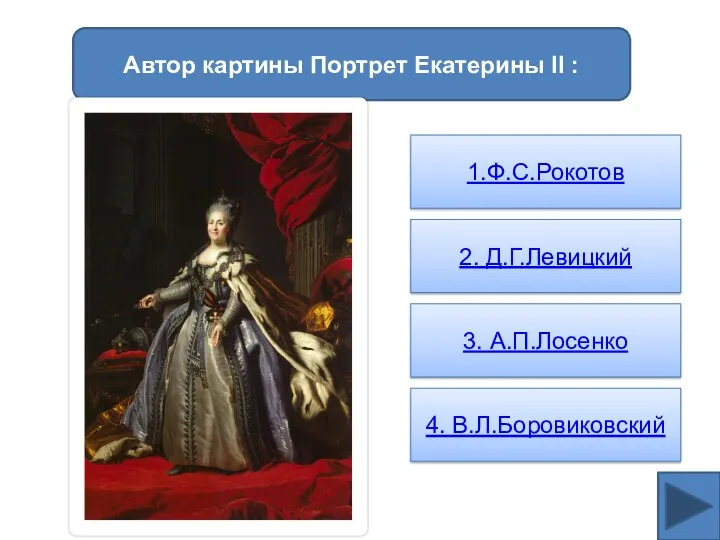 Автор картины Портрет Екатерины II : 1.Ф.С.Рокотов 2. Д.Г.Левицкий 3. А.П.Лосенко 4. В.Л.Боровиковский