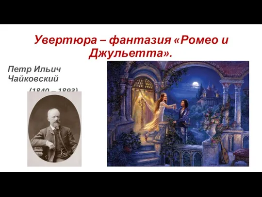 Увертюра – фантазия «Ромео и Джульетта». Петр Ильич Чайковский (1840 – 1893).