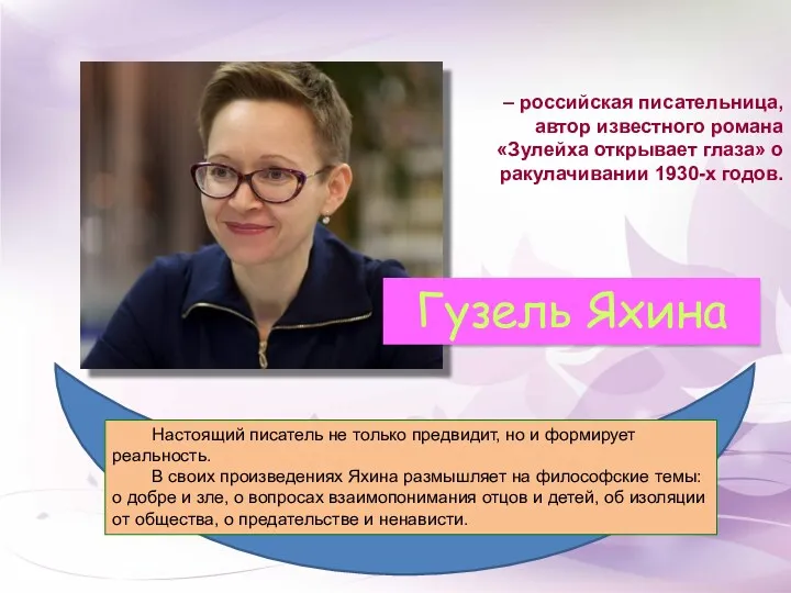 – российская писательница, автор известного романа «Зулейха открывает глаза» о