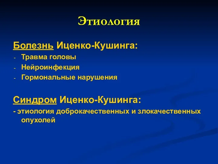 Этиология Болезнь Иценко-Кушинга: Травма головы Нейроинфекция Гормональные нарушения Синдром Иценко-Кушинга: - этиология доброкачественных и злокачественных опухолей