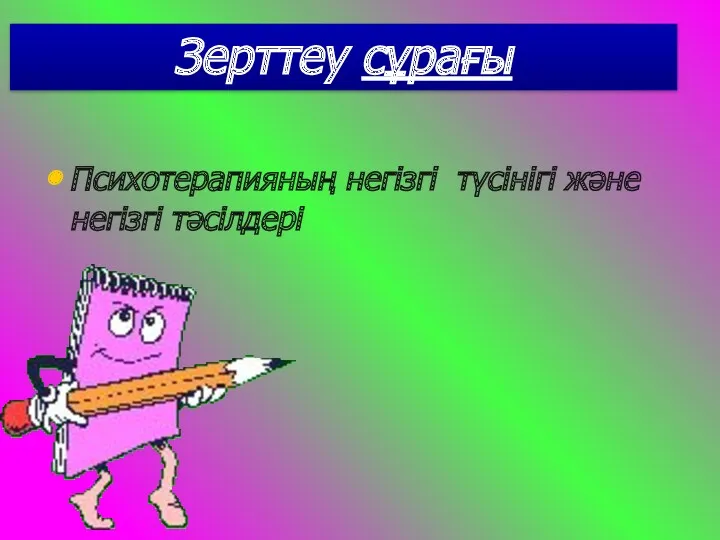 Зерттеу сұрағы Психотерапияның негізгі түсінігі және негізгі тәсілдері