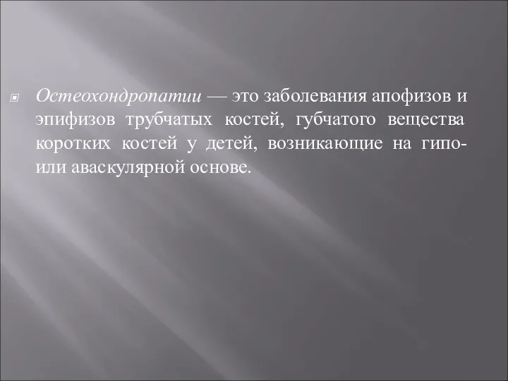 Остеохондропатии — это заболевания апофизов и эпифизов трубчатых костей, губчатого