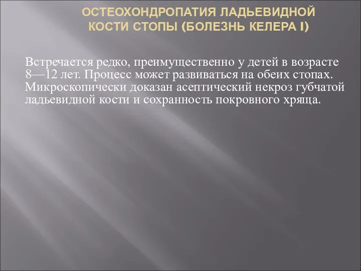 ОСТЕОХОНДРОПАТИЯ ЛАДЬЕВИДНОЙ КОСТИ СТОПЫ (БОЛЕЗНЬ КЕЛЕРА I) Встречается редко, преимущественно