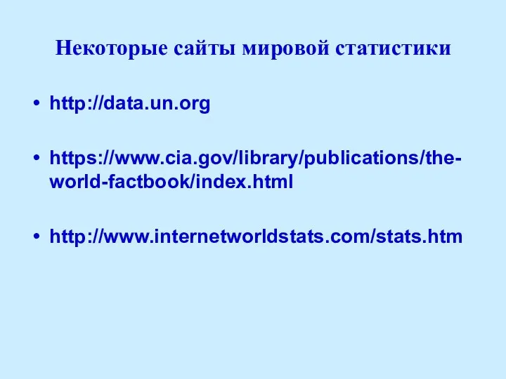 Некоторые сайты мировой статистики http://data.un.org https://www.cia.gov/library/publications/the-world-factbook/index.html http://www.internetworldstats.com/stats.htm