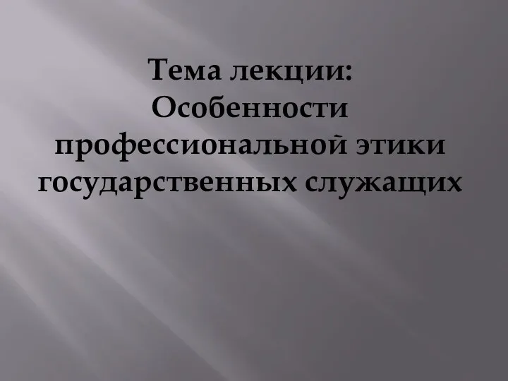 Тема лекции: Особенности профессиональной этики государственных служащих