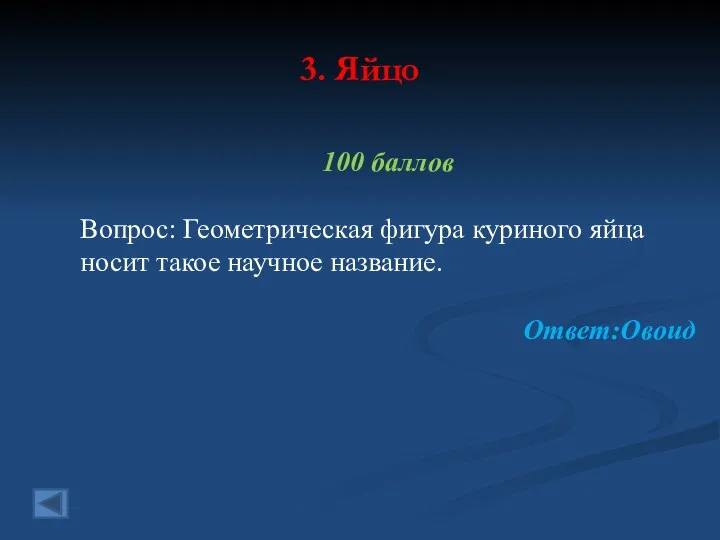 3. Яйцо 100 баллов Вопрос: Геометрическая фигура куриного яйца носит такое научное название. Ответ:Овоид