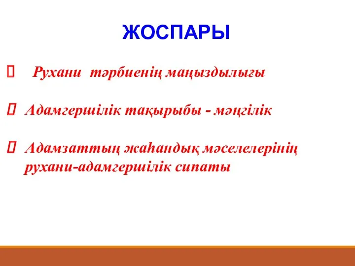 ЖОСПАРЫ Рухани тәрбиенің маңыздылығы Адамгершілік тақырыбы - мәңгілік Адамзаттың жаһандық мәселелерінің рухани-адамгершілік сипаты