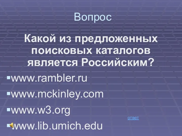 Вопрос Какой из предложенных поисковых каталогов является Российским? www.rambler.ru www.mckinley.com www.w3.org www.lib.umich.edu ответ