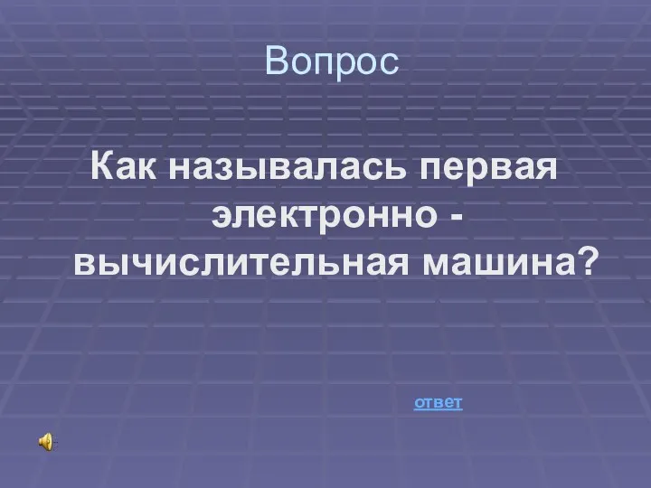 Вопрос Как называлась первая электронно - вычислительная машина? ответ