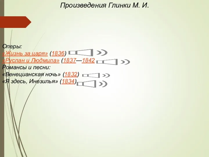 Произведения Глинки М. И. Оперы: «Жизнь за царя» (1836) «Руслан