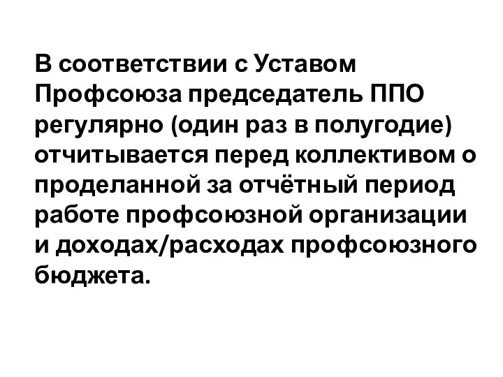 В соответствии с Уставом Профсоюза председатель ППО регулярно (один раз в полугодие) отчитывается