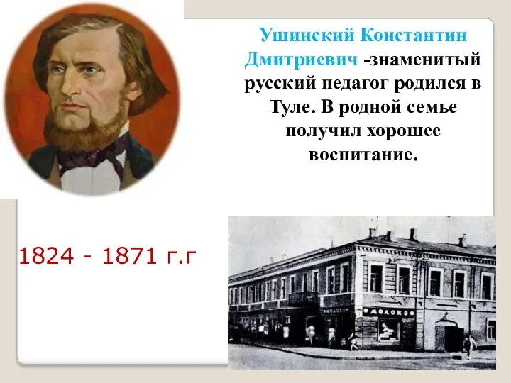 Ушинский Константин Дмитриевич -знаменитый русский педагог родился в Туле. В