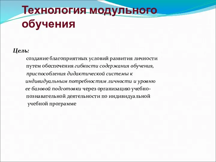 Технология модульного обучения Цель: создание благоприятных условий развития личности путем