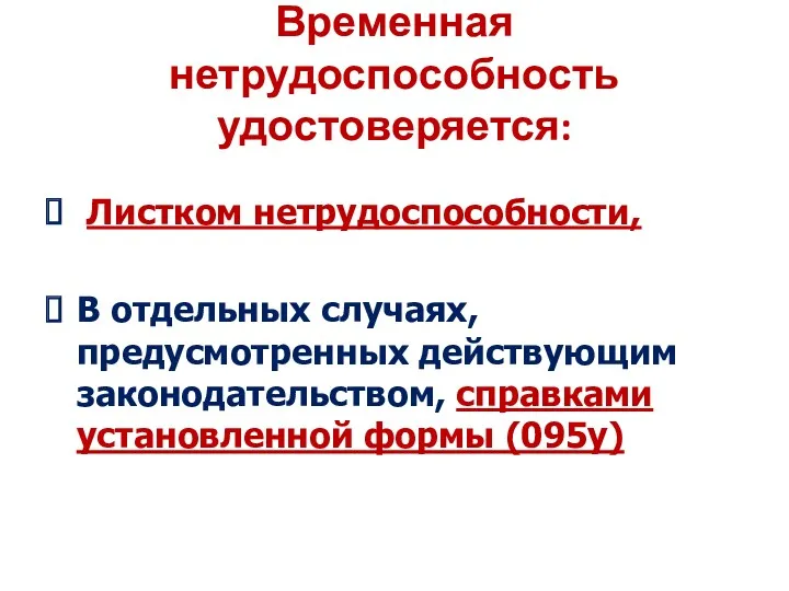 Временная нетрудоспособность удостоверяется: Листком нетрудоспособности, В отдельных случаях, предусмотренных действующим законодательством, справками установленной формы (095у)