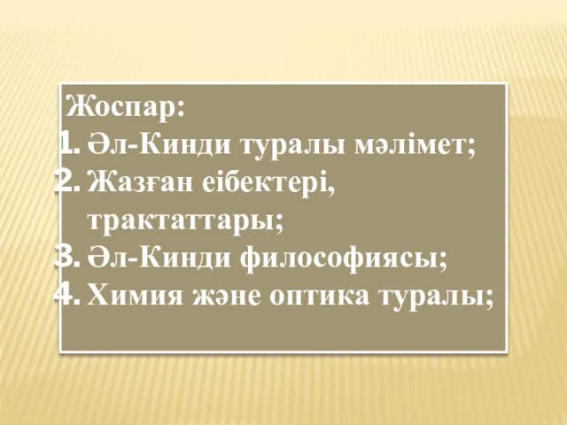 Жоспар: Әл-Кинди туралы мәлімет; Жазған еібектері, трактаттары; Әл-Кинди философиясы; Химия және оптика туралы;