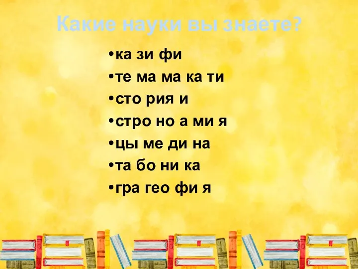 Какие науки вы знаете? ка зи фи те ма ма