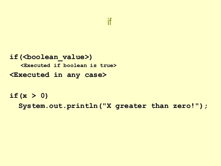 if if( ) if(x > 0) System.out.println("X greater than zero!");