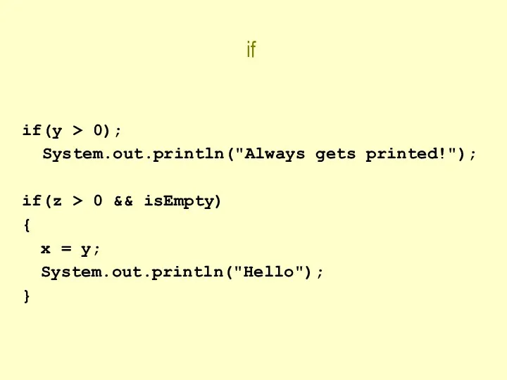 if if(y > 0); System.out.println("Always gets printed!"); if(z > 0