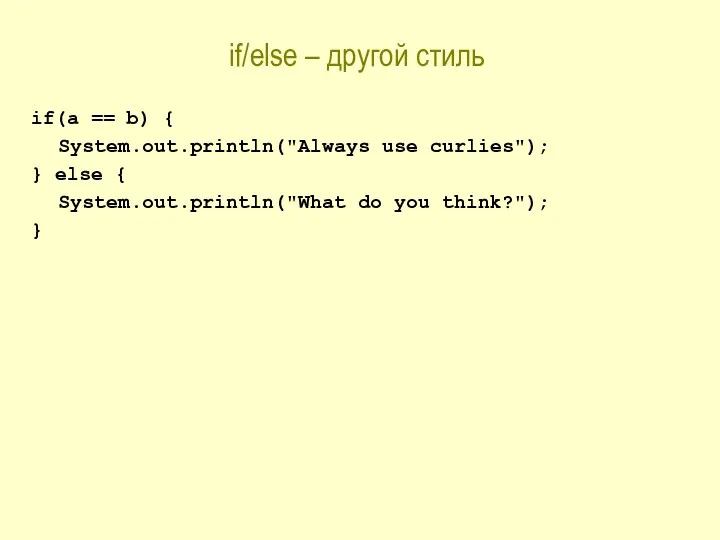 if/else – другой стиль if(a == b) { System.out.println("Always use