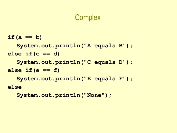 Complex if(a == b) System.out.println("A equals B"); else if(c ==