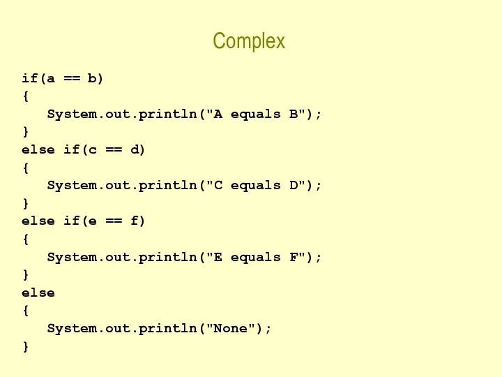 Complex if(a == b) { System.out.println("A equals B"); } else