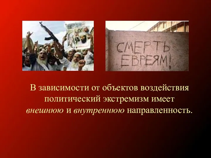 В зависимости от объектов воздействия политический экстремизм имеет внешнюю и внутреннюю направленность.