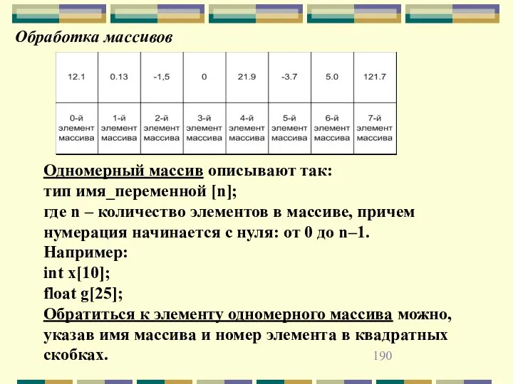 Обработка массивов Одномерный массив описывают так: тип имя_переменной [n]; где