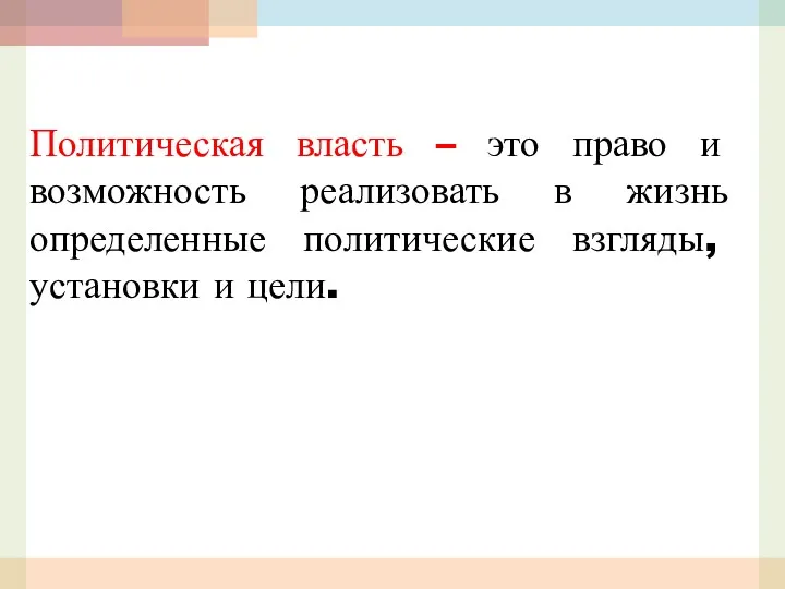 Политическая власть – это право и возможность реализовать в жизнь определенные политические взгляды, установки и цели.