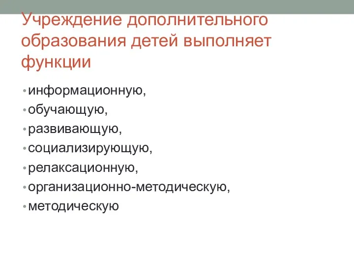 Учреждение дополнительного образования детей выполняет функции информационную, обучающую, развивающую, социализирующую, релаксационную, организационно-методическую, методическую