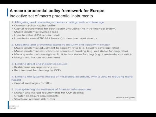 A macro-prudential policy framework for Europe Indicative set of macro-prudential instruments 27/04/2016 Slide Source: ESRB (2013)