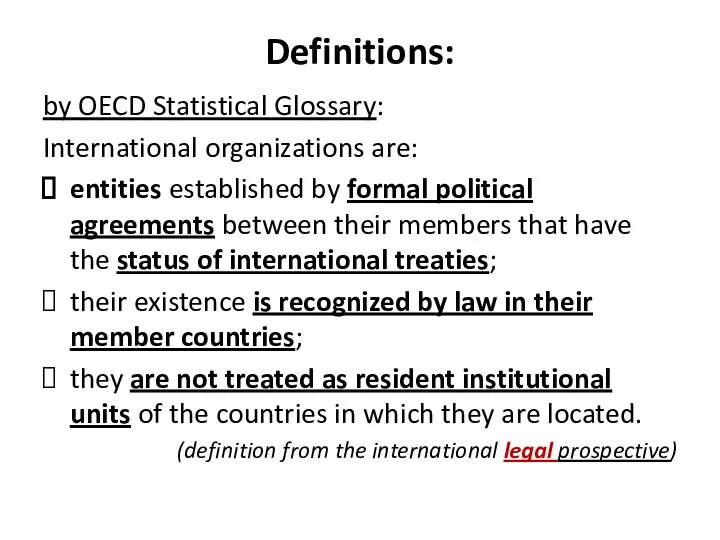 Definitions: by OECD Statistical Glossary: International organizations are: entities established by formal political