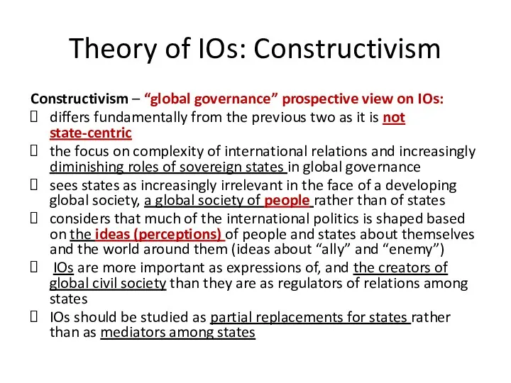 Theory of IOs: Constructivism Constructivism – “global governance” prospective view on IOs: differs