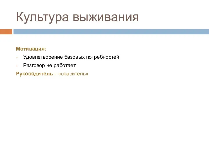 Культура выживания Мотивация: Удовлетворение базовых потребностей Разговор не работает Руководитель – «спаситель»