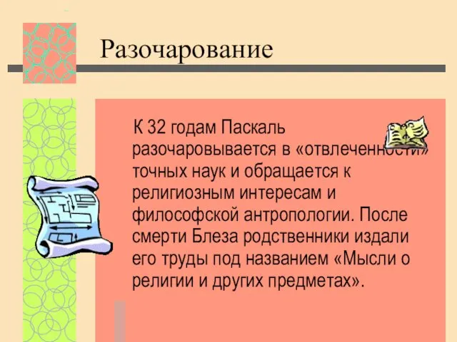 Разочарование К 32 годам Паскаль разочаровывается в «отвлеченности» точных наук