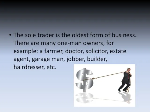 The sole trader is the oldest form of business. There