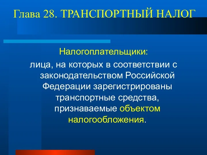 Глава 28. ТРАНСПОРТНЫЙ НАЛОГ Налогоплательщики: лица, на которых в соответствии