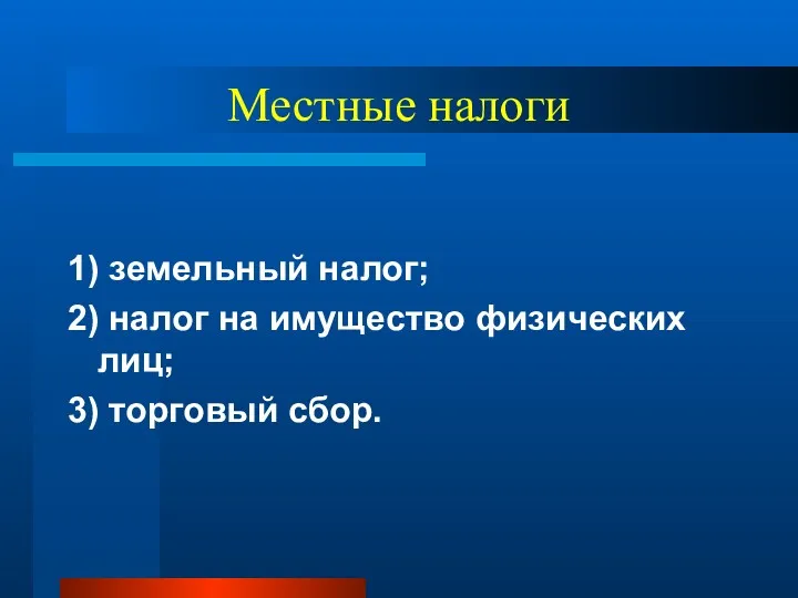 Местные налоги 1) земельный налог; 2) налог на имущество физических лиц; 3) торговый сбор.