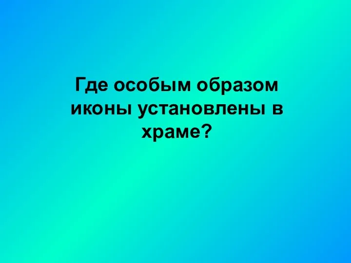 Где особым образом иконы установлены в храме?