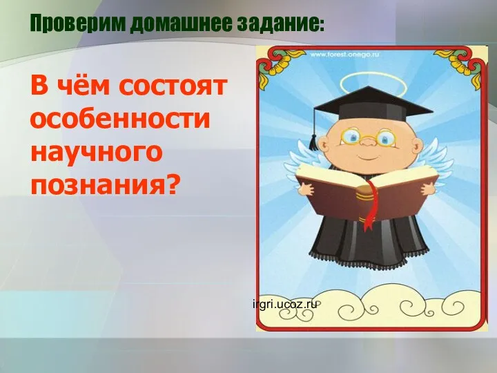 Проверим домашнее задание: В чём состоят особенности научного познания? irgri.ucoz.ru