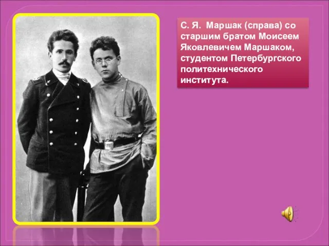 С. Я. Маршак (справа) со старшим братом Моисеем Яковлевичем Маршаком, студентом Петербургского политехнического института.