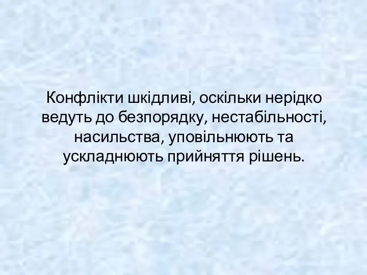 Конфлікти шкідливі, оскільки нерідко ведуть до безпорядку, нестабільності, насильства, уповільнюють та ускладнюють прийняття рішень.