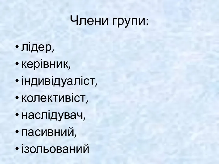 Члени групи: лідер, керівник, індивідуаліст, колективіст, наслідувач, пасивний, ізольований