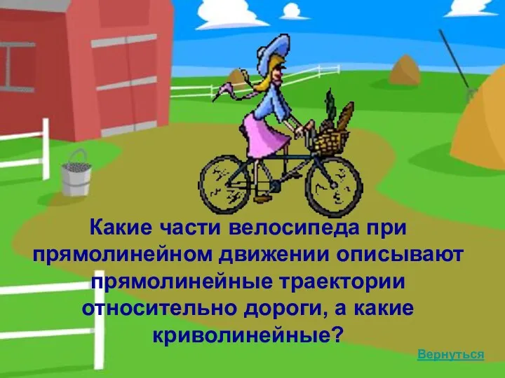 Какие части велосипеда при прямолинейном движении описывают прямолинейные траектории относительно дороги, а какие криволинейные? Вернуться