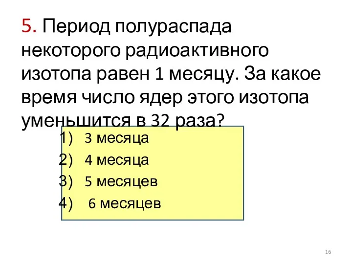 5. Период полураспада некоторого радиоактивного изотопа равен 1 месяцу. За