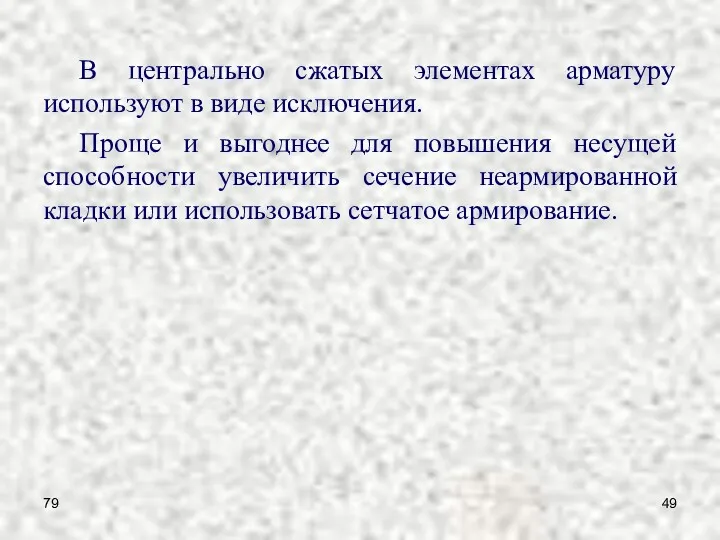 79 В центрально сжатых элементах арматуру используют в виде исключения.