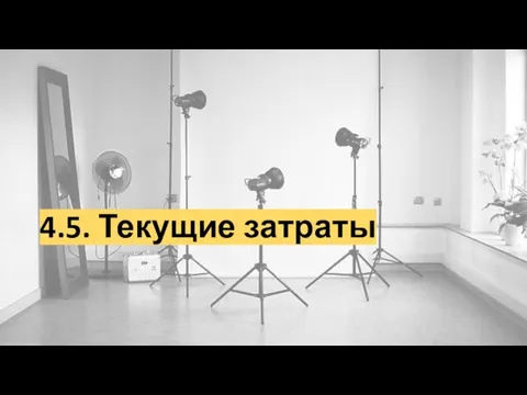 4.5. Текущие затраты